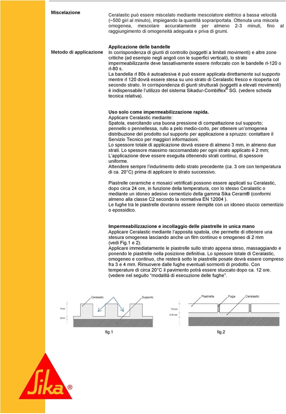 Metodo di applicazione Applicazione delle bandelle In corrispondenza di giunti di controllo (soggetti a limitati movimenti) e altre zone critiche (ad esempio negli angoli con le superfici verticali),