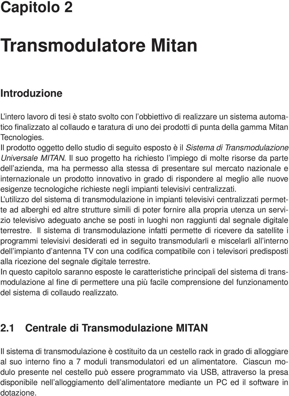 Il suo progetto ha richiesto l impiego di molte risorse da parte dell azienda, ma ha permesso alla stessa di presentare sul mercato nazionale e internazionale un prodotto innovativo in grado di