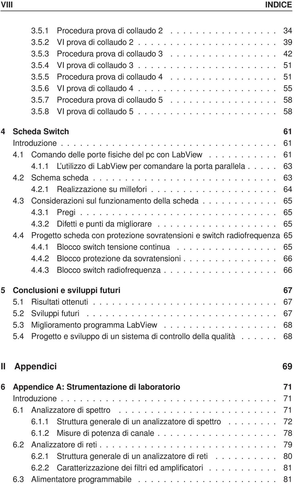 ..................... 58 4 Scheda Switch 61 Introduzione.................................. 61 4.1 Comando delle porte fisiche del pc con LabView........... 61 4.1.1 L utilizzo di LabView per comandare la porta parallela.