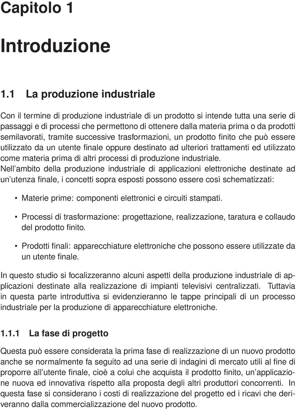 semilavorati, tramite successive trasformazioni, un prodotto finito che può essere utilizzato da un utente finale oppure destinato ad ulteriori trattamenti ed utilizzato come materia prima di altri