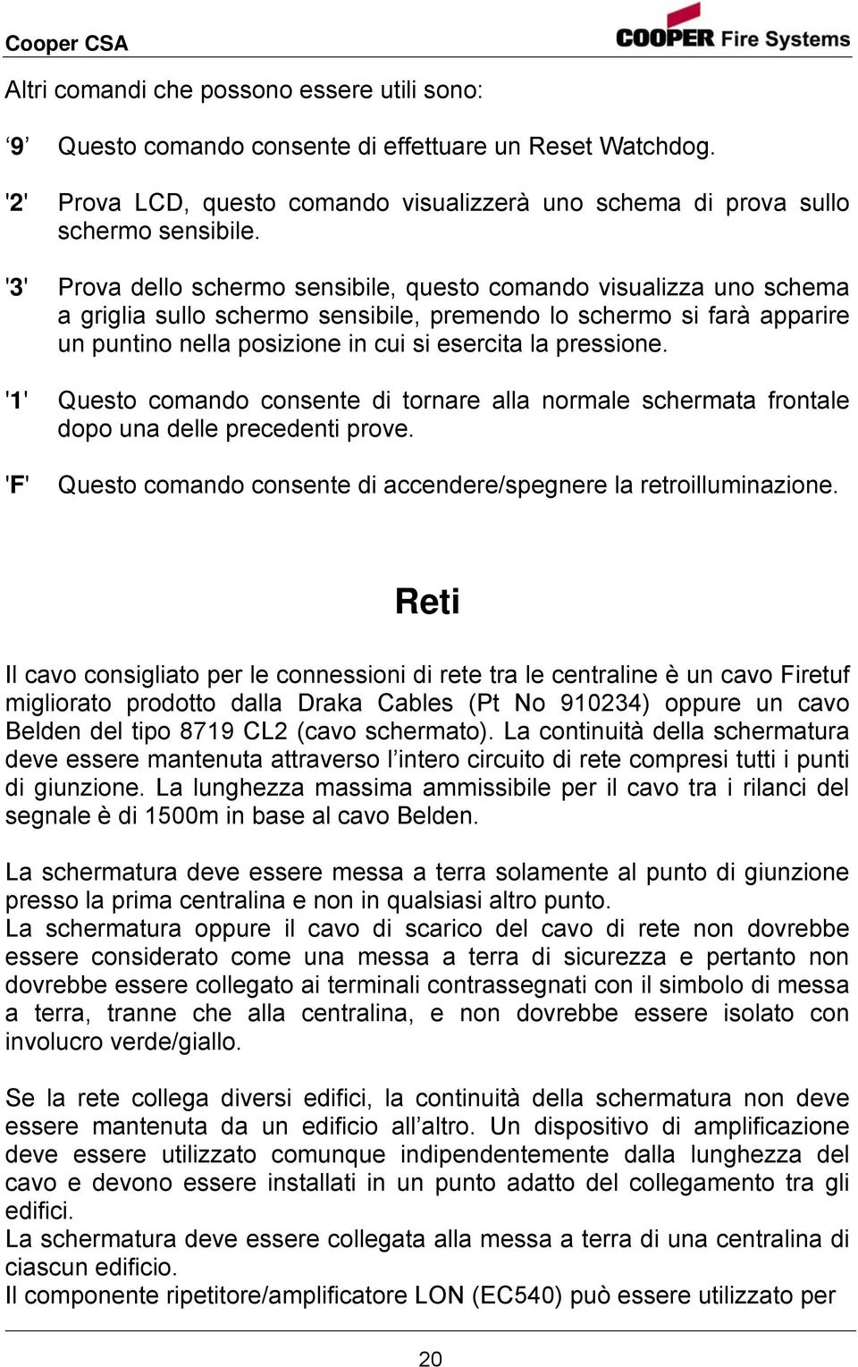 un puntino nella posizione in cui si esercita la pressione. Questo comando consente di tornare alla normale schermata frontale dopo una delle precedenti prove.