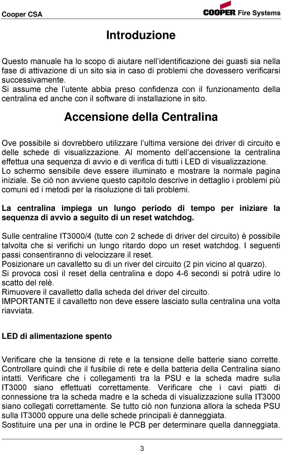 Accensione della Centralina Ove possibile si dovrebbero utilizzare l ultima versione dei driver di circuito e delle schede di visualizzazione.