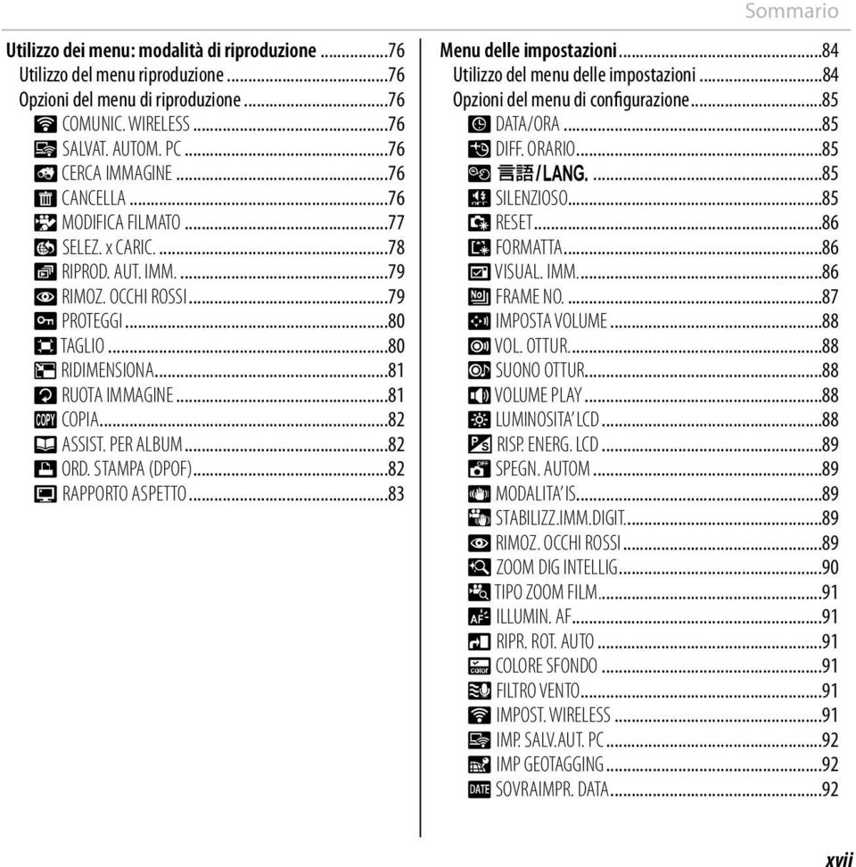 ..82 k ASSIST. PER ALBUM...82 K ORD. STAMPA (DPOF)...82 J RAPPORTO ASPETTO...83 Sommario Menu delle impostazioni...84 Utilizzo del menu delle impostazioni...84 Opzioni del menu di configurazione.