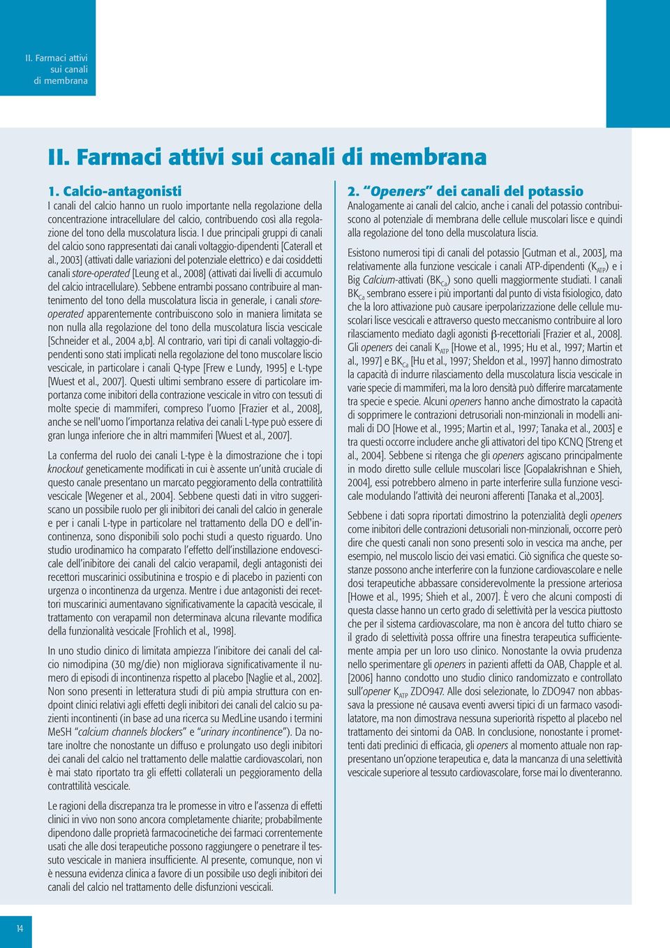 I due principali gruppi di canali del calcio sono rappresentati dai canali voltaggio-dipendenti [Caterall et al.