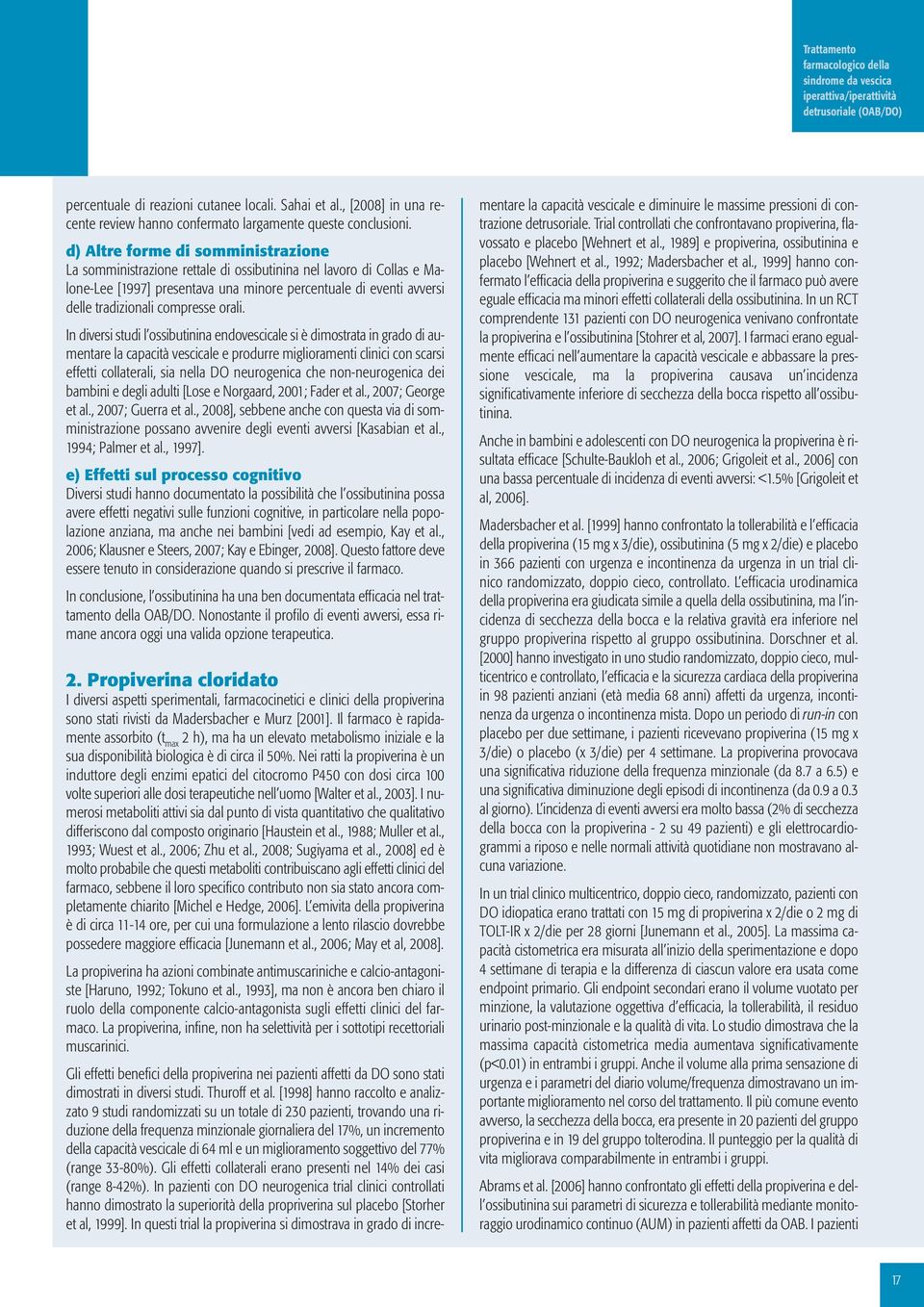 d) Altre forme di somministrazione La somministrazione rettale di ossibutinina nel lavoro di Collas e Malone-Lee [1997] presentava una minore percentuale di eventi avversi delle tradizionali