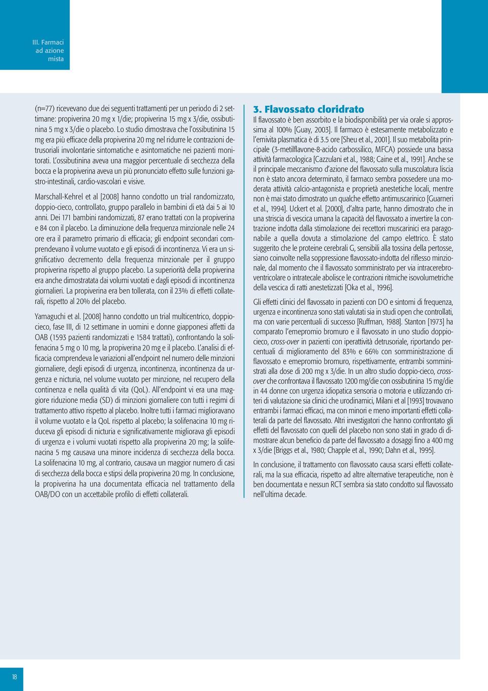 L ossibutinina aveva una maggior percentuale di secchezza della bocca e la propiverina aveva un più pronunciato effetto sulle funzioni gastro-intestinali, cardio-vascolari e visive.