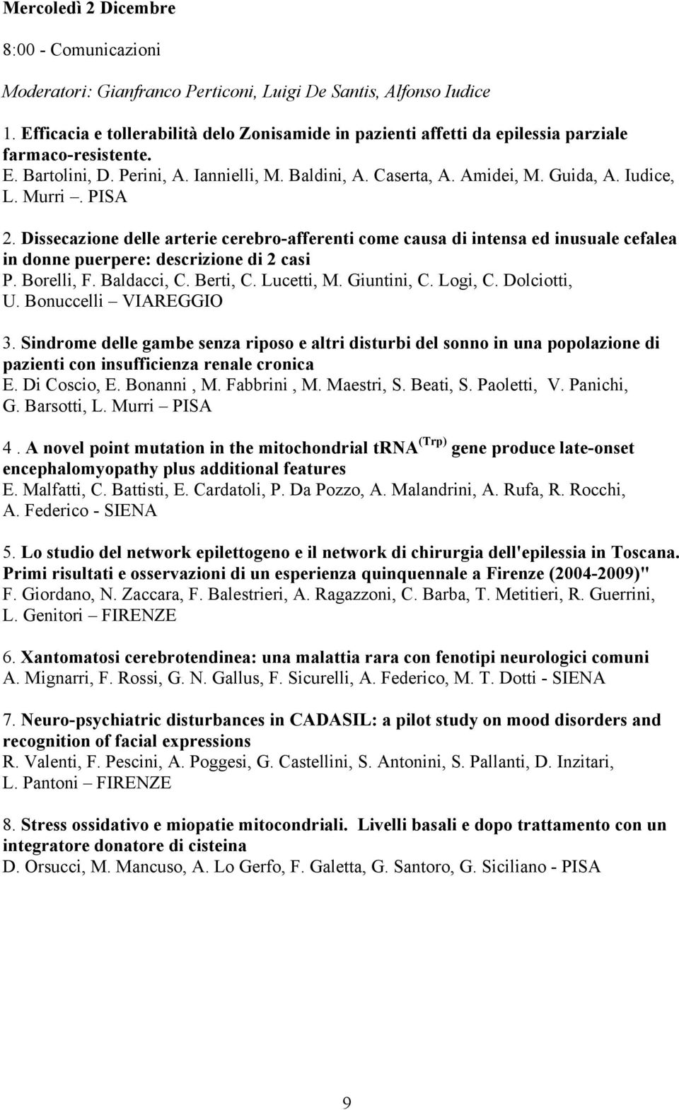 Iudice, L. Murri. PISA 2. Dissecazione delle arterie cerebro-afferenti come causa di intensa ed inusuale cefalea in donne puerpere: descrizione di 2 casi P. Borelli, F. Baldacci, C. Berti, C.