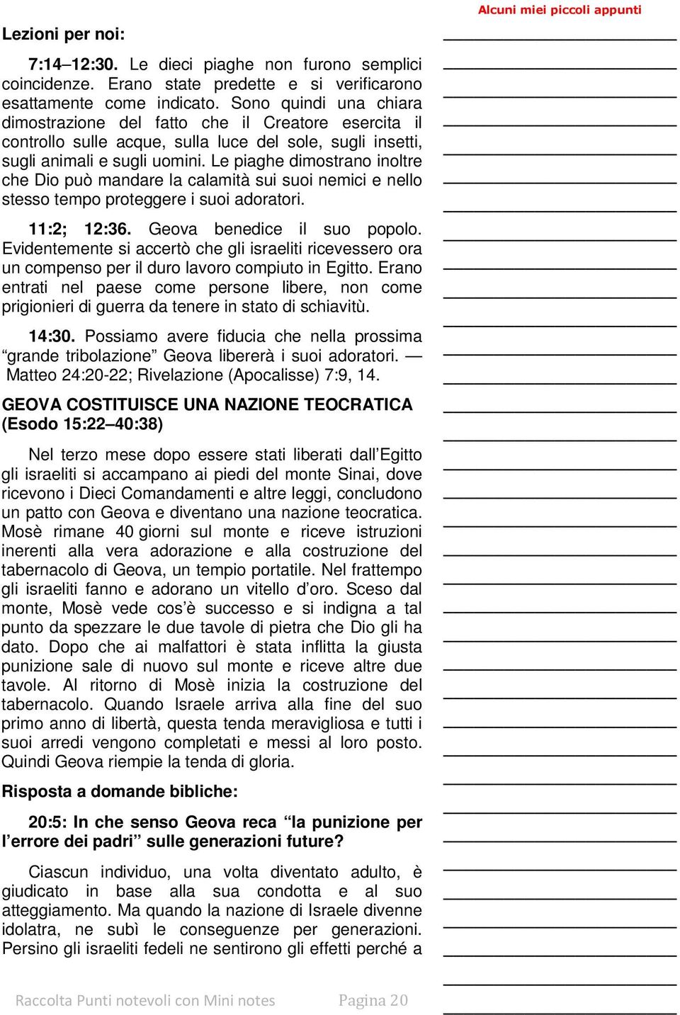 Le piaghe dimostrano inoltre che Dio può mandare la calamità sui suoi nemici e nello stesso tempo proteggere i suoi adoratori. 11:2; 12:36. Geova benedice il suo popolo.