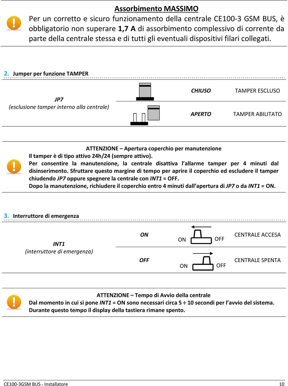 Jumper per funzione TAMPER JP7 (esclusione tamper interno alla centrale) CHIUSO APERTO TAMPER ESCLUSO TAMPER ABILITATO ATTENZIONE Apertura coperchio per manutenzione Il tamper è di tipo attivo 24h/24