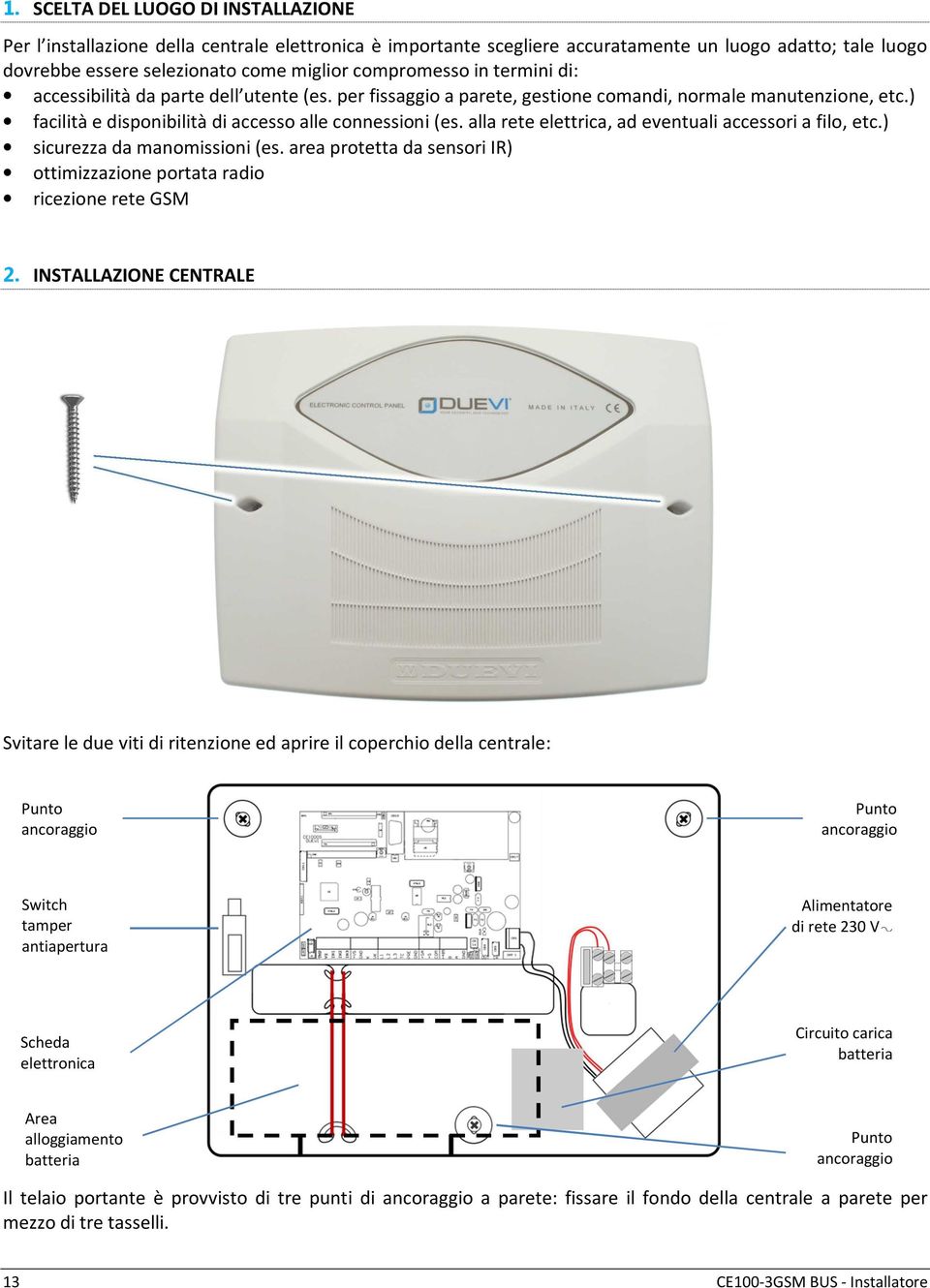 alla rete elettrica, ad eventuali accessori a filo, etc.) sicurezza da manomissioni (es. area protetta da sensori IR) ottimizzazione portata radio ricezione rete GSM 2.