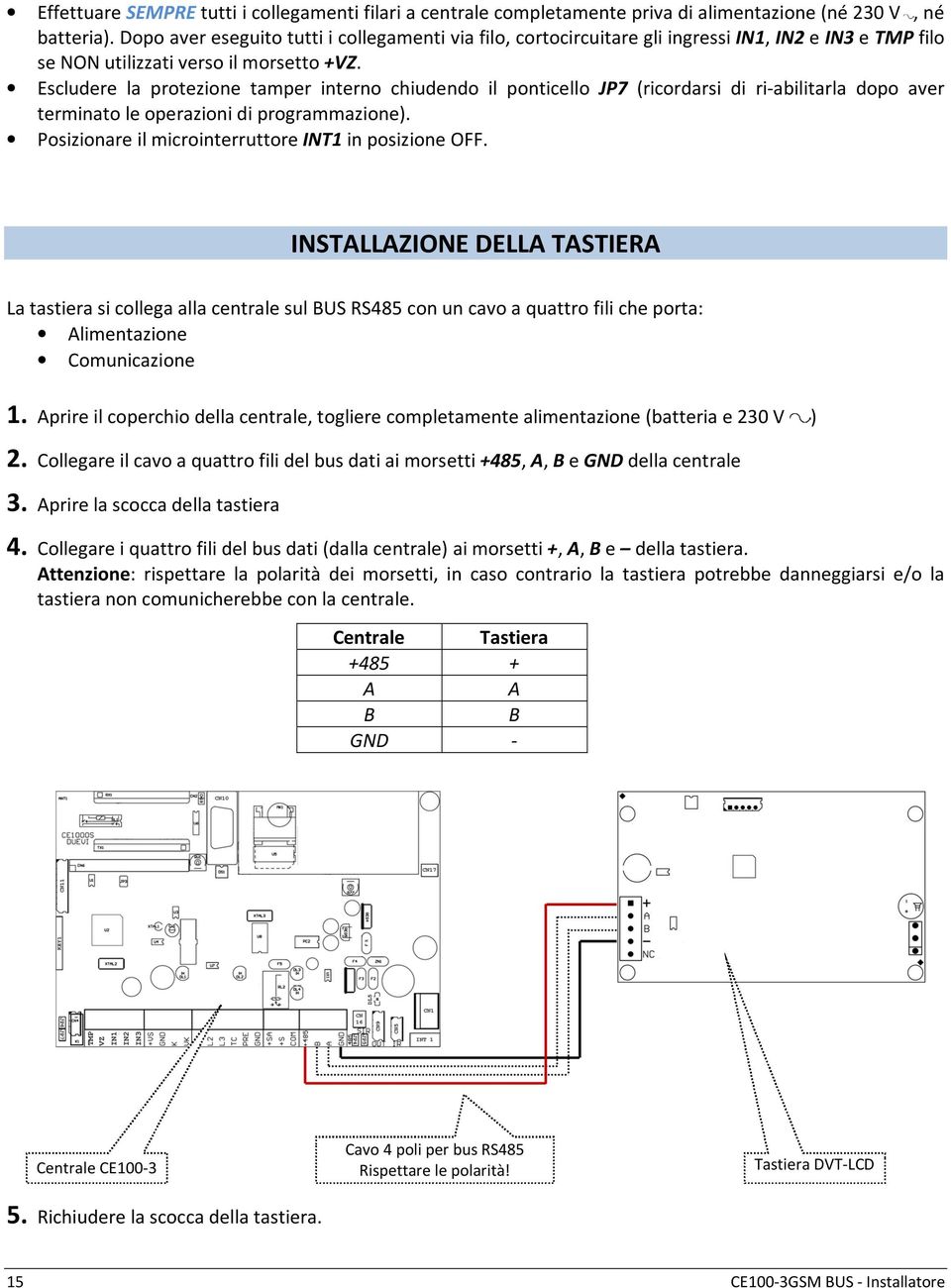 Escludere la protezione tamper interno chiudendo il ponticello JP7 (ricordarsi di ri-abilitarla dopo aver terminato le operazioni di programmazione).