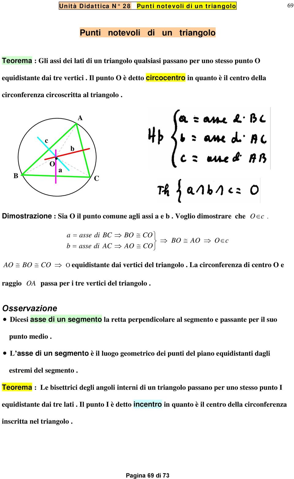 a = asse di b = asse di B BO O O O BO O O c O BO O O equidistante dai vertici del triangolo. La circonferenza di centro O e raggio O passa per i tre vertici del triangolo.