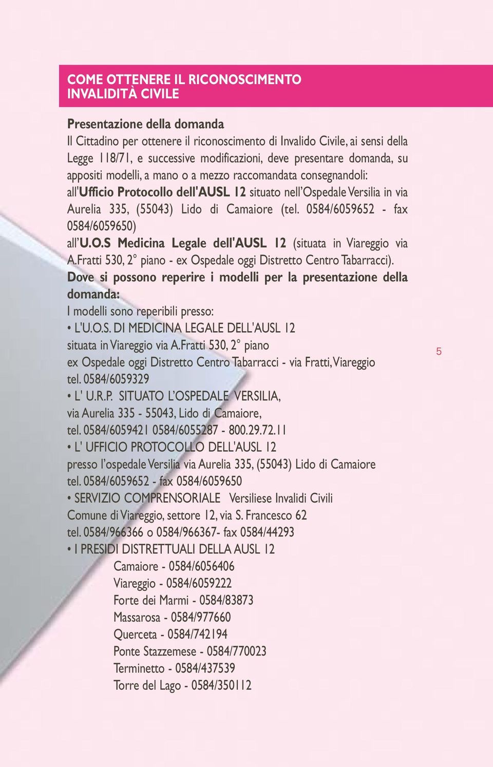 Camaiore (tel. 0584/6059652 - fax 0584/6059650) all U.O.S Medicina Legale dell'ausl 12 (situata in Viareggio via A.Fratti 530, 2 piano - ex Ospedale oggi Distretto Centro Tabarracci).