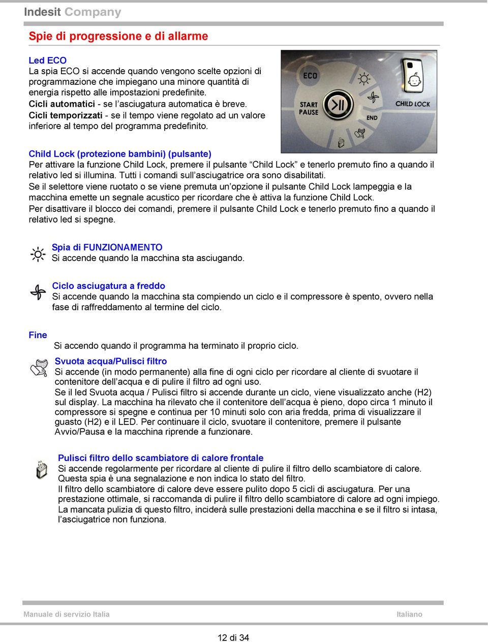 Child Lock (protezione bambini) (pulsante) Per attivare la funzione Child Lock, premere il pulsante Child Lock e tenerlo premuto fino a quando il relativo led si illumina.