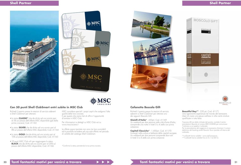 41163 Lo status SILVER che da diritto ad uno sconto pari al 8% sul prezzo dell offerta MSC disponibile; Cod.