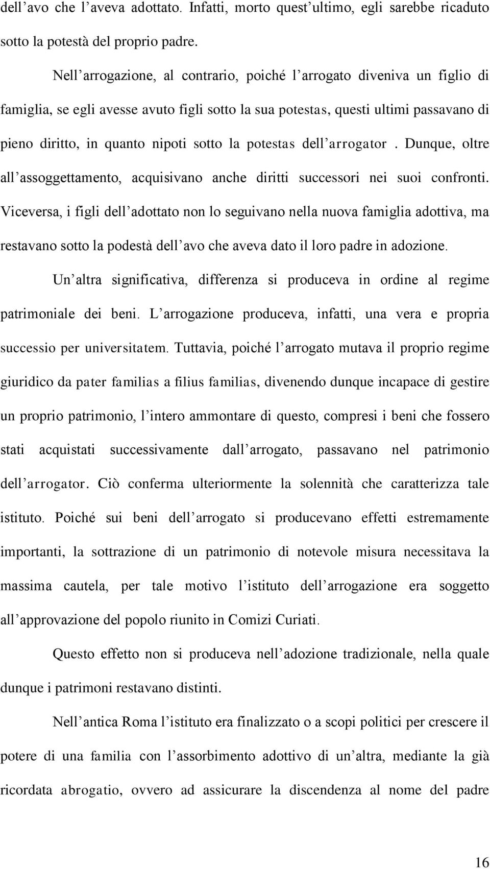 potestas dell arrogator. Dunque, oltre all assoggettamento, acquisivano anche diritti successori nei suoi confronti.