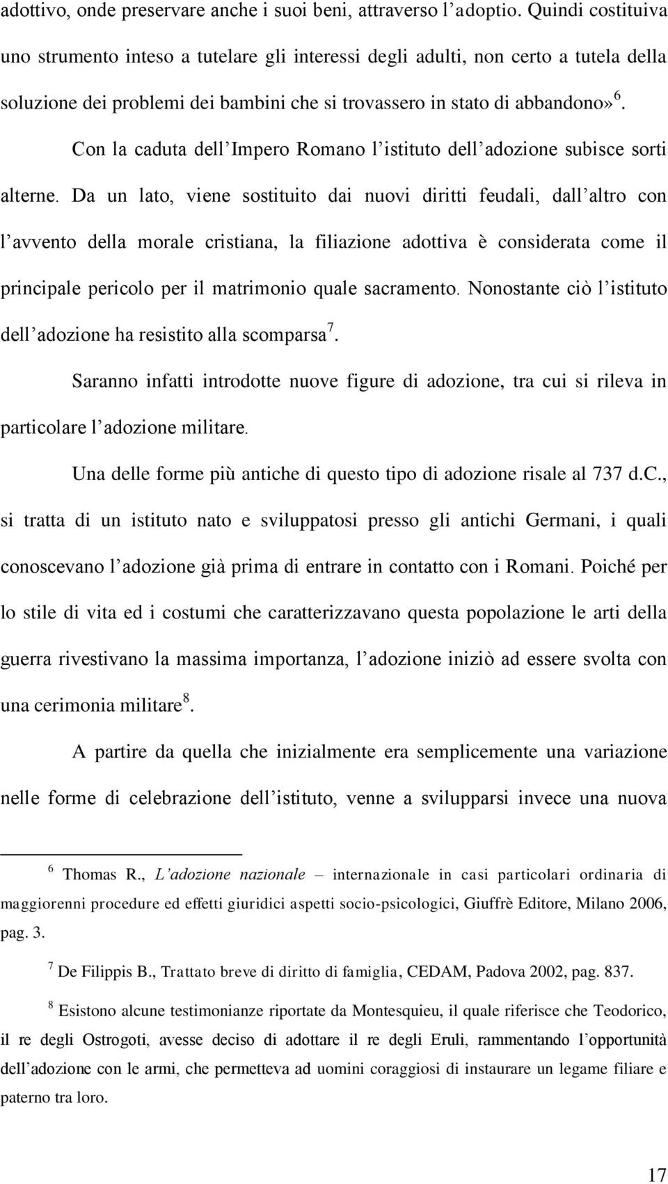 Con la caduta dell Impero Romano l istituto dell adozione subisce sorti alterne.