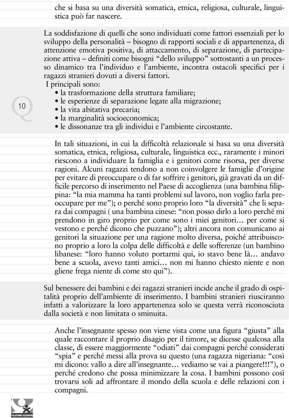 attaccamento, di separazione, di partecipazione attiva definiti come bisogni dello sviluppo sottostanti a un processo dinamico tra l individuo e l ambiente, incontra ostacoli specifici per i ragazzi