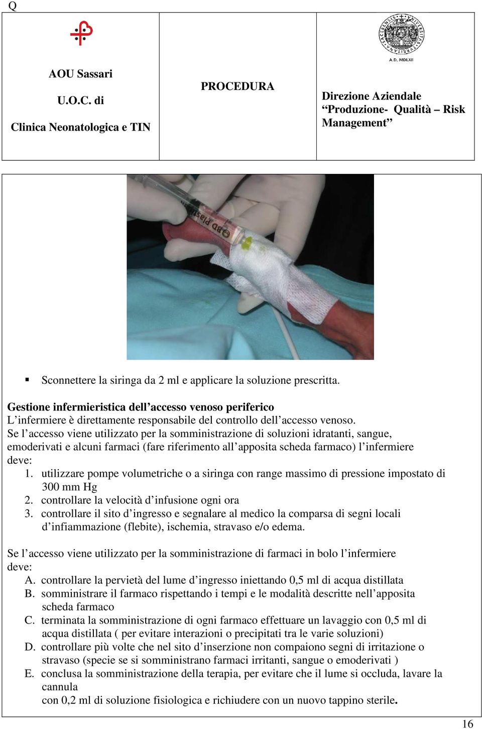 utilizzare pompe volumetriche o a siringa con range massimo di pressione impostato di 300 mm Hg 2. controllare la velocità d infusione ogni ora 3.