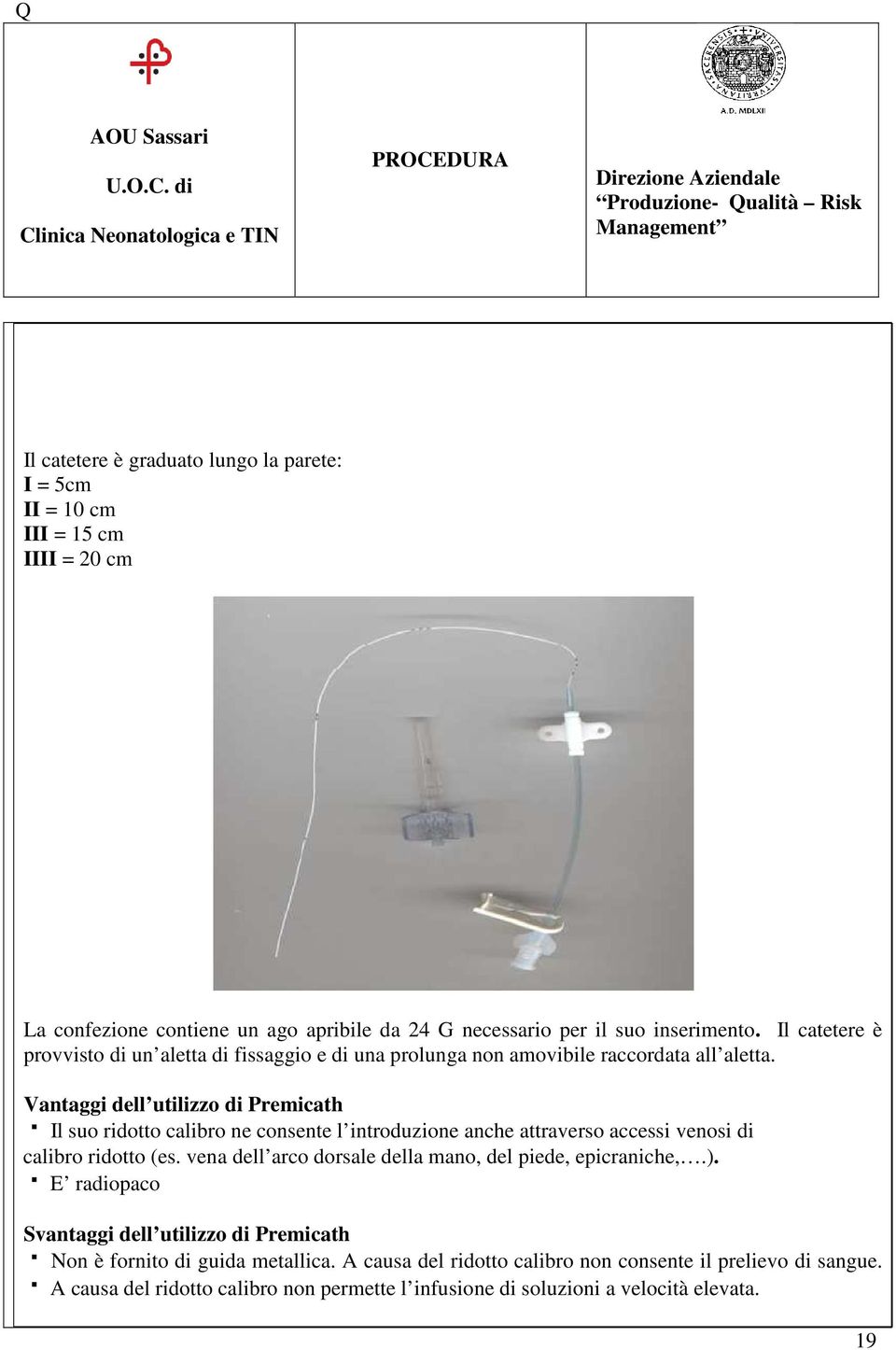 Vantaggi dell utilizzo di Premicath Il suo ridotto calibro ne consente l introduzione anche attraverso accessi venosi di calibro ridotto (es.