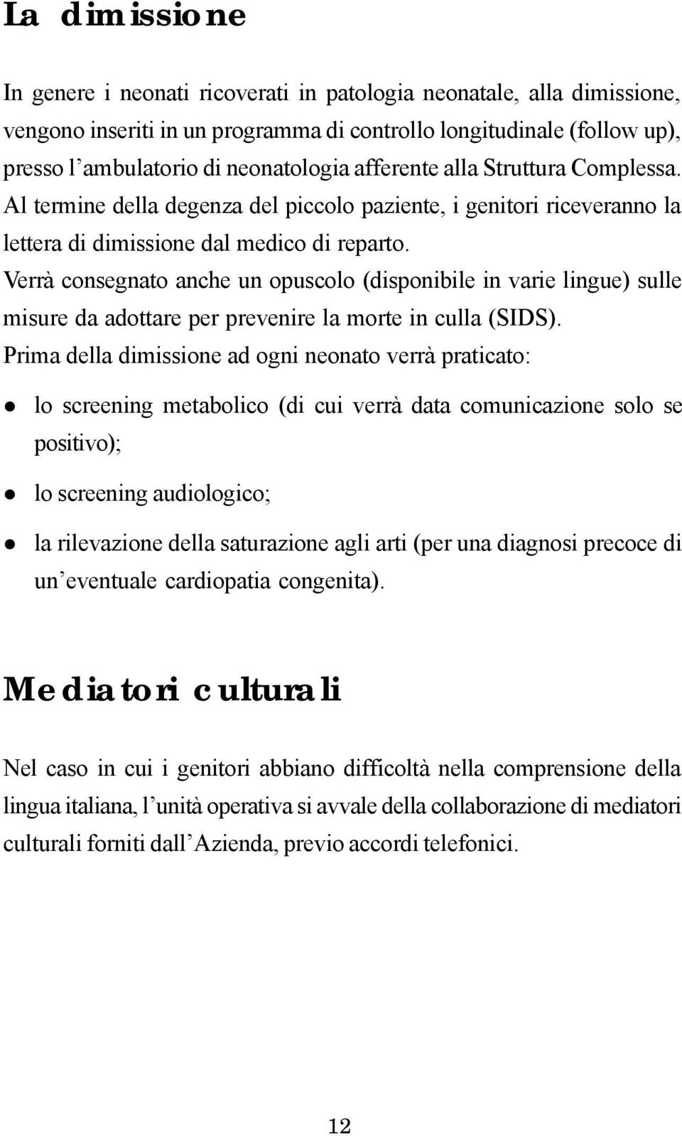 Verrà consegnato anche un opuscolo (disponibile in varie lingue) sulle misure da adottare per prevenire la morte in culla (SIDS).