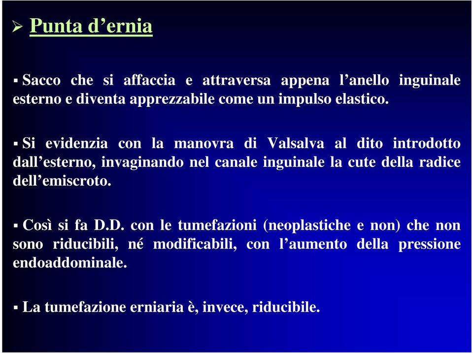 Si evidenzia con la manovra di Valsalva al dito introdotto dall esterno, invaginando nel canale inguinale la cute