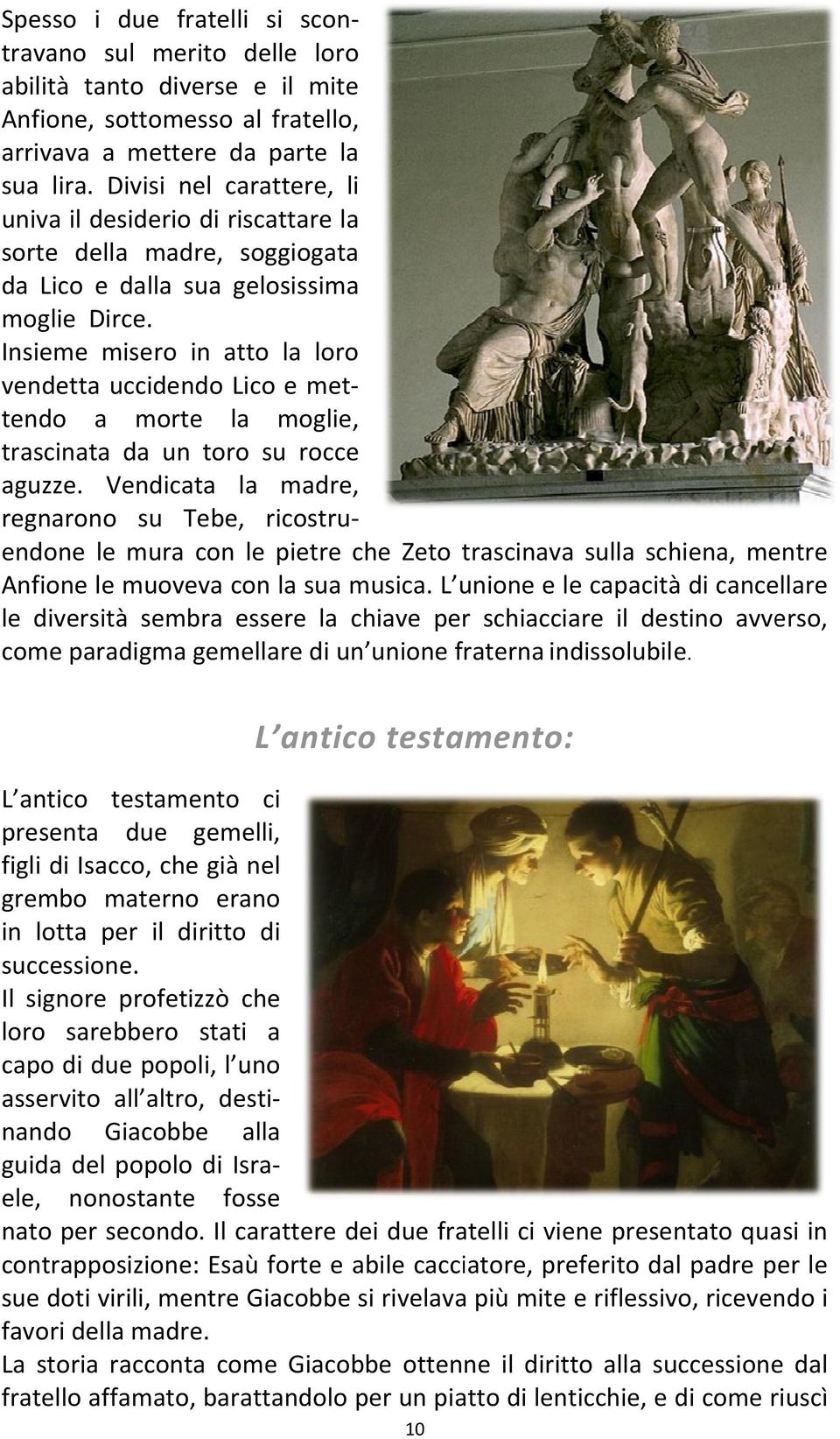 Insieme misero in atto la loro vendetta uccidendo Lico e metmoglie, tendo a morte la trascinata da un toro su rocce aguzze.