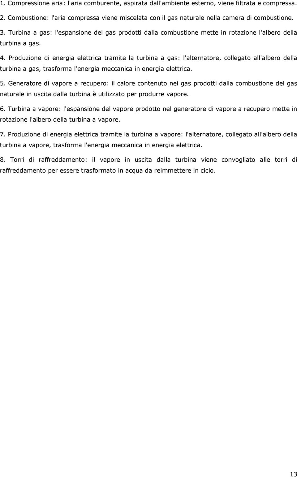Produzione di energia elettrica tramite la turbina a gas: l'alternatore, collegato all'albero della turbina a gas, trasforma l'energia meccanica in energia elettrica. 5.