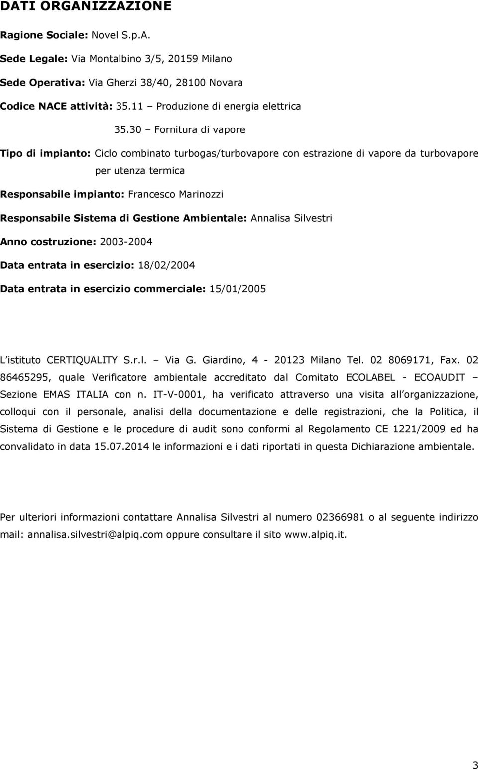 30 Fornitura di vapore Tipo di impianto: Ciclo combinato turbogas/turbovapore con estrazione di vapore da turbovapore per utenza termica Responsabile impianto: Francesco Marinozzi Responsabile