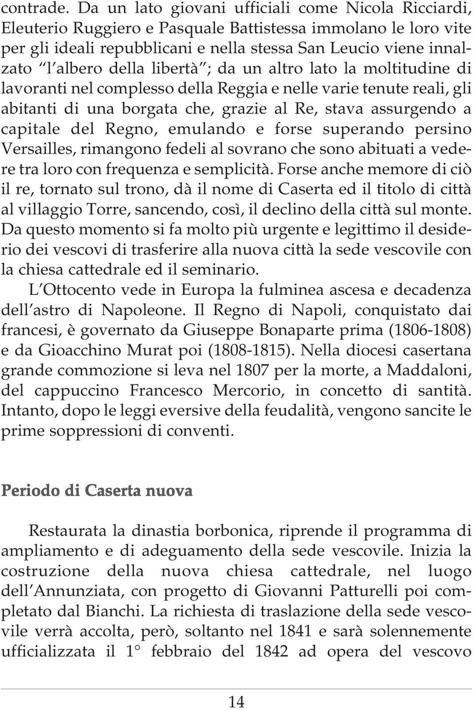 della libertà ; da un altro lato la moltitudine di lavoranti nel complesso della Reggia e nelle varie tenute reali, gli abitanti di una borgata che, grazie al Re, stava assurgendo a capitale del