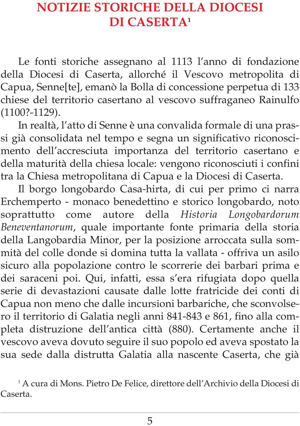 In realtà, l atto di Senne è una convalida formale di una prassi già consolidata nel tempo e segna un significativo riconoscimento dell accresciuta importanza del territorio casertano e della