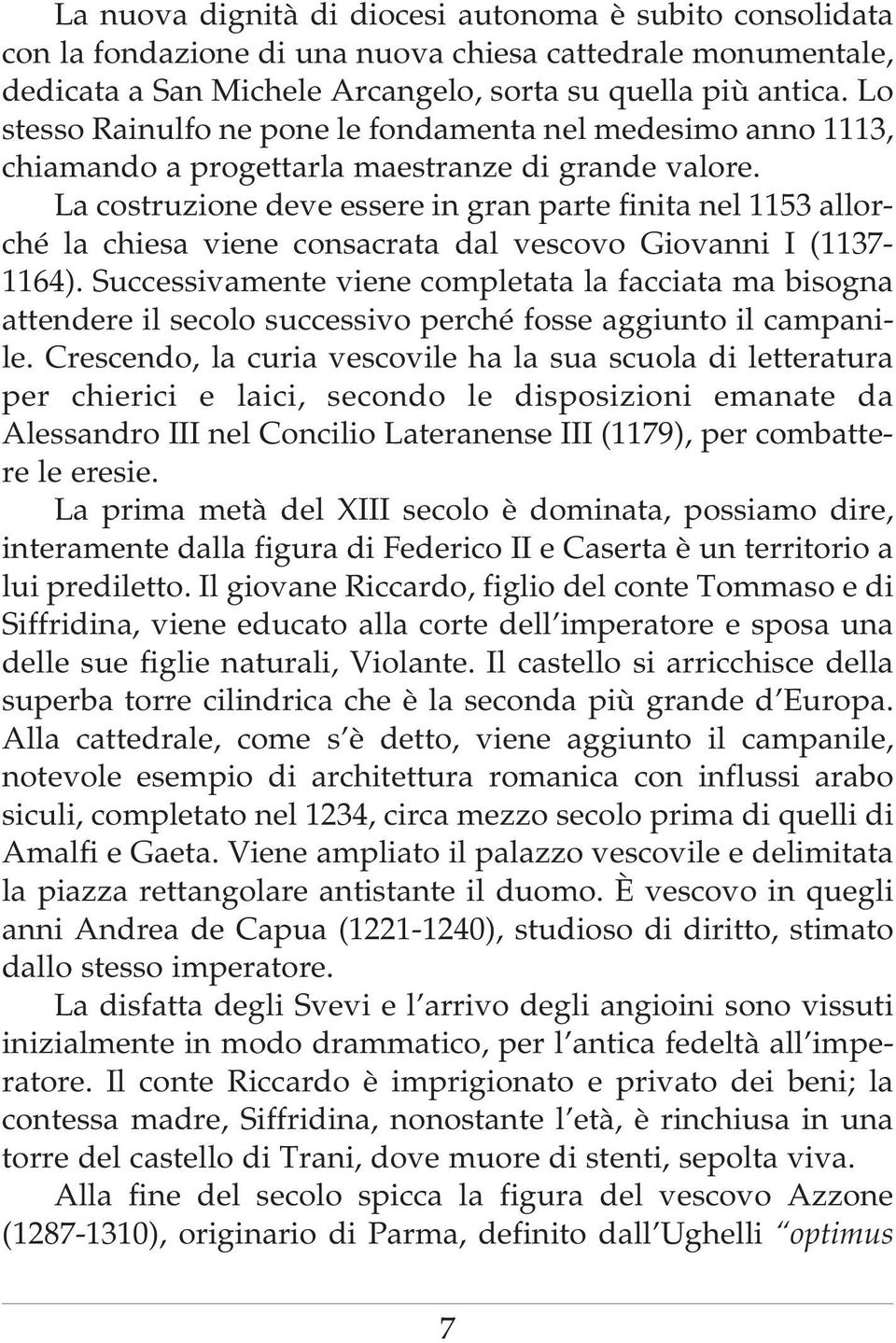 La costruzione deve essere in gran parte finita nel 1153 allorché la chiesa viene consacrata dal vescovo Giovanni I (1137-1164).