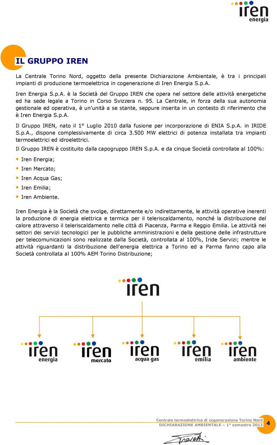 Iren Energia S.p.A. è la Società del Gruppo IREN che opera nel settore delle attività energetiche ed ha sede legale a Torino in Corso Svizzera n. 95.