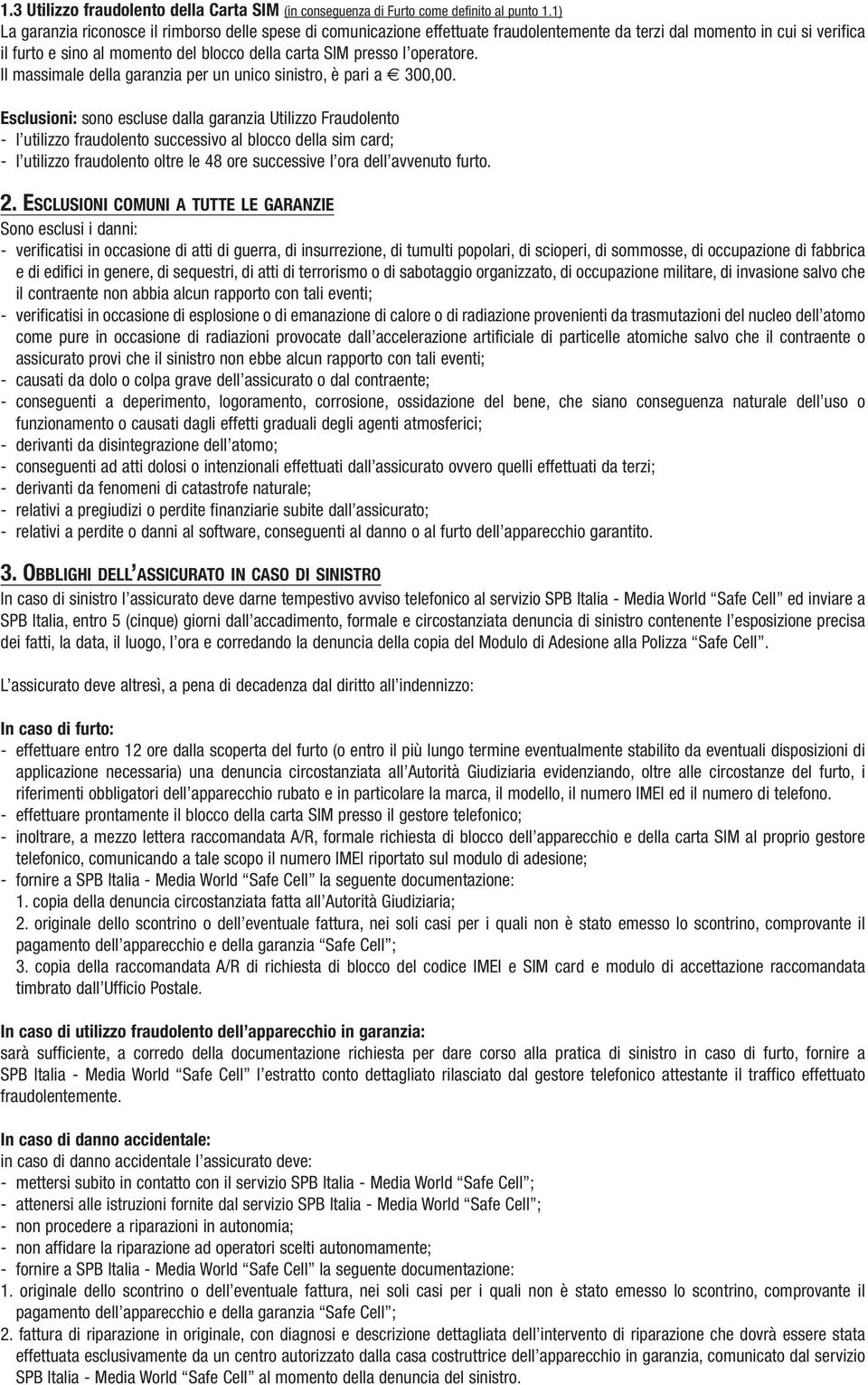 operatore. Il massimale della garanzia per un unico sinistro, è pari a 300,00.