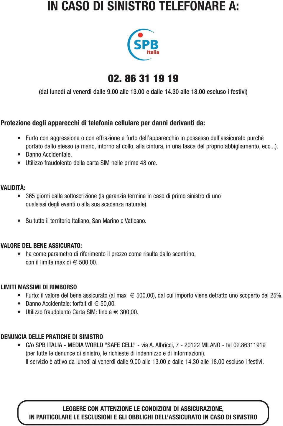 portato dallo stesso (a mano, intorno al collo, alla cintura, in una tasca del proprio abbigliamento, ecc...). Danno Accidentale. Utilizzo fraudolento della carta SIM nelle prime 48 ore.