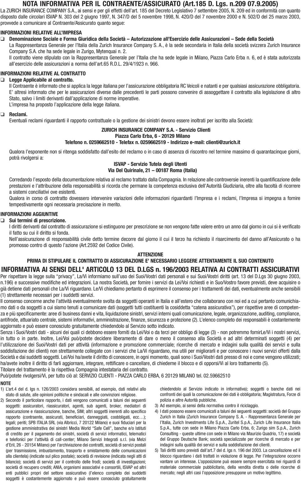 502/D del 25 marzo 2003, provvede a comunicare al Contraente/Assicurato quanto segue: INFORMAZIONI RELATIVE ALL IMPRESA Denominazione Sociale e Forma Giuridica della Società Autorizzazione all