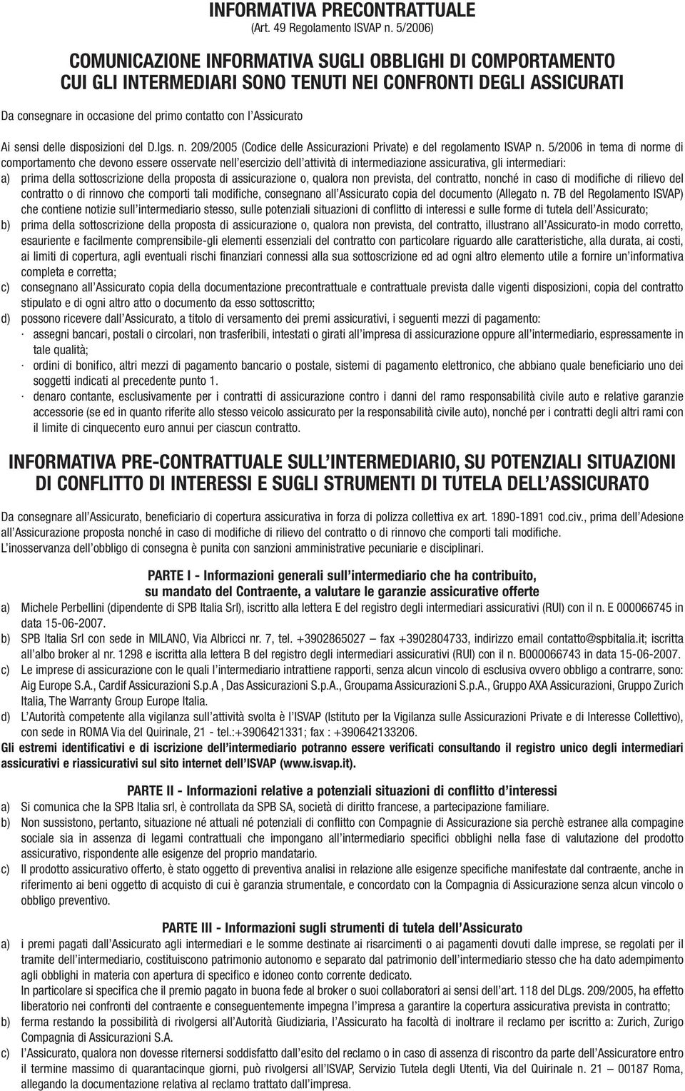 sensi delle disposizioni del D.lgs. n. 209/2005 (Codice delle Assicurazioni Private) e del regolamento ISVAP n.