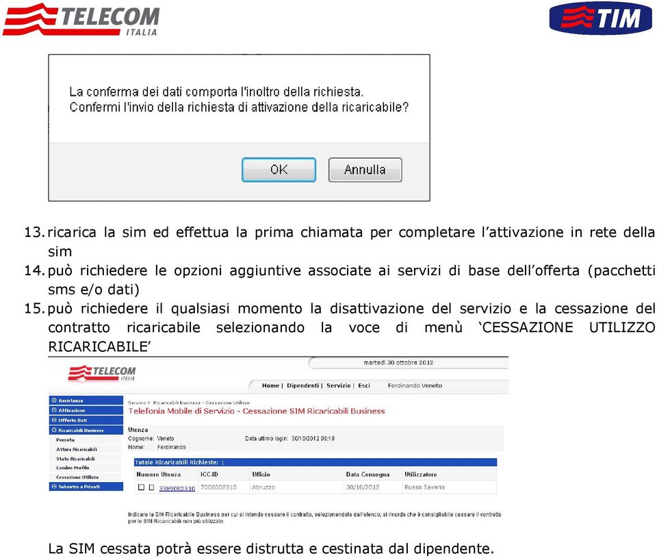 può richiedere il qualsiasi momento la disattivazione del servizio e la cessazione del contratto ricaricabile