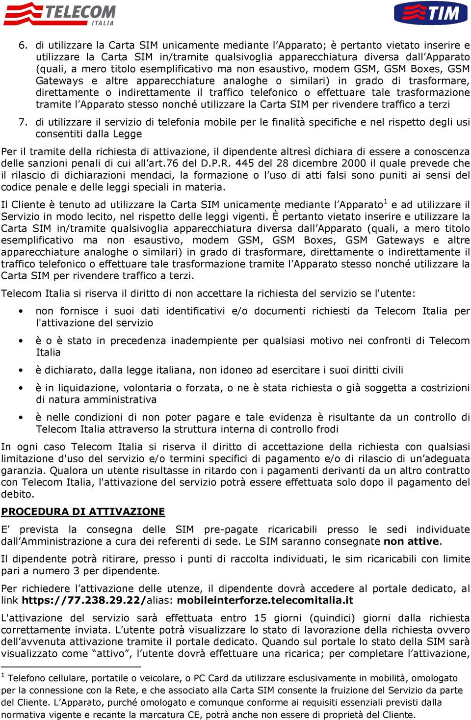 effettuare tale trasformazione tramite l Apparato stesso nonché utilizzare la Carta SIM per rivendere traffico a terzi 7.