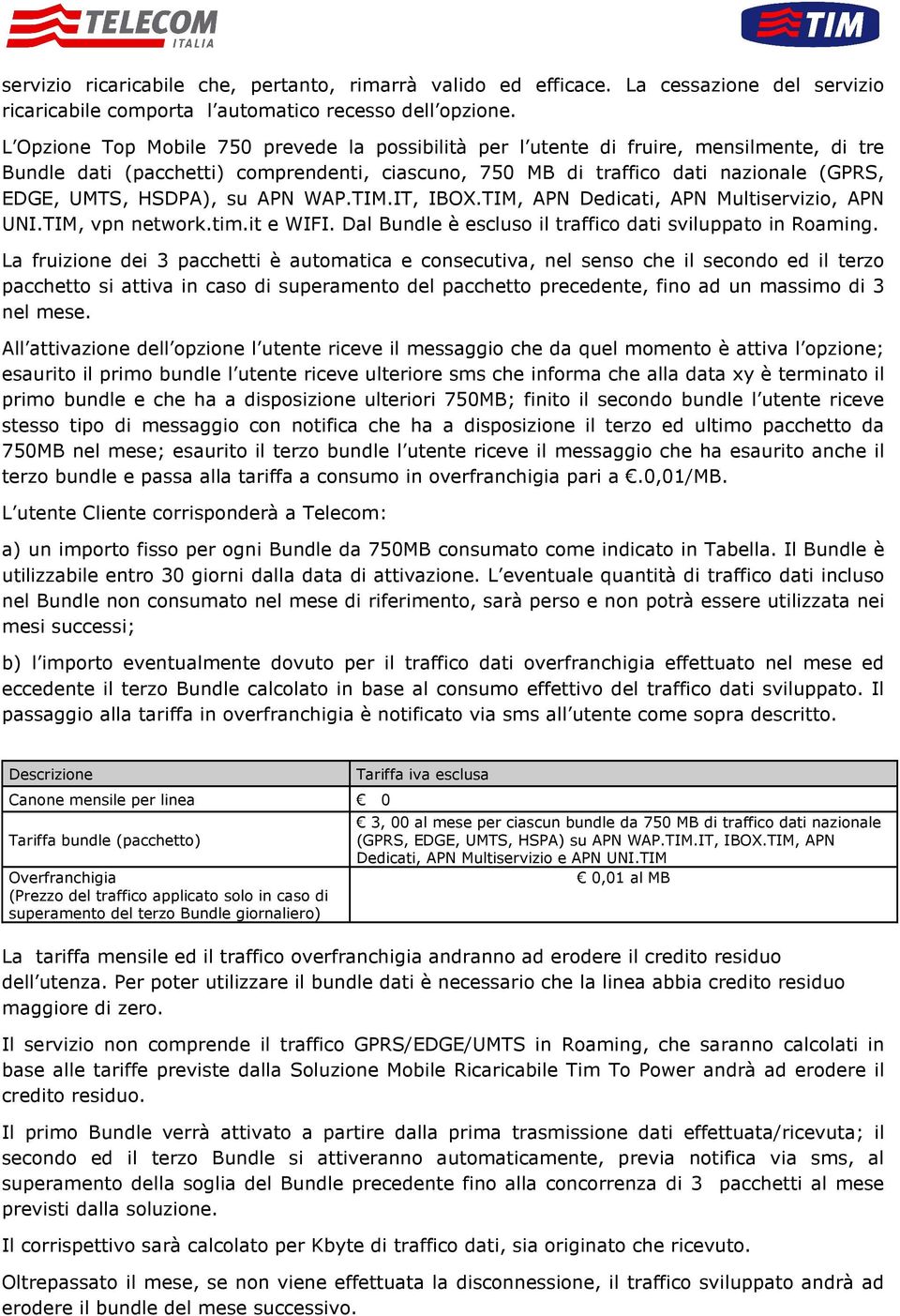 HSDPA), su APN WAP.TIM.IT, IBOX.TIM, APN Dedicati, APN Multiservizio, APN UNI.TIM, vpn network.tim.it e WIFI. Dal Bundle è escluso il traffico dati sviluppato in Roaming.