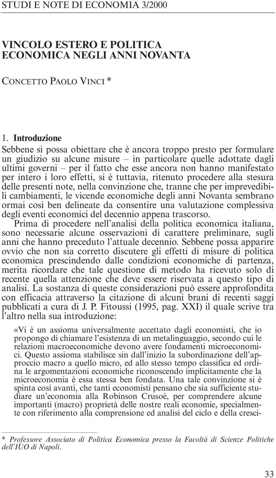 hanno manifestato per intero i loro effetti, si è tuttavia, ritenuto procedere alla stesura delle presenti note, nella convinzione che, tranne che per imprevedibili cambiamenti, le vicende economiche