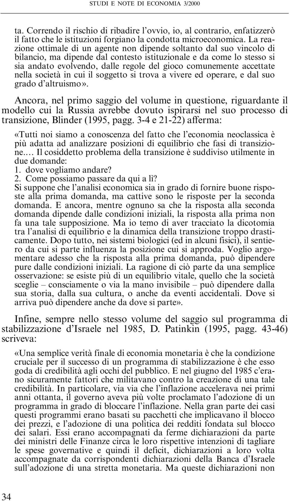 comunemente accettate nella società in cui il soggetto si trova a vivere ed operare, e dal suo grado d altruismo».