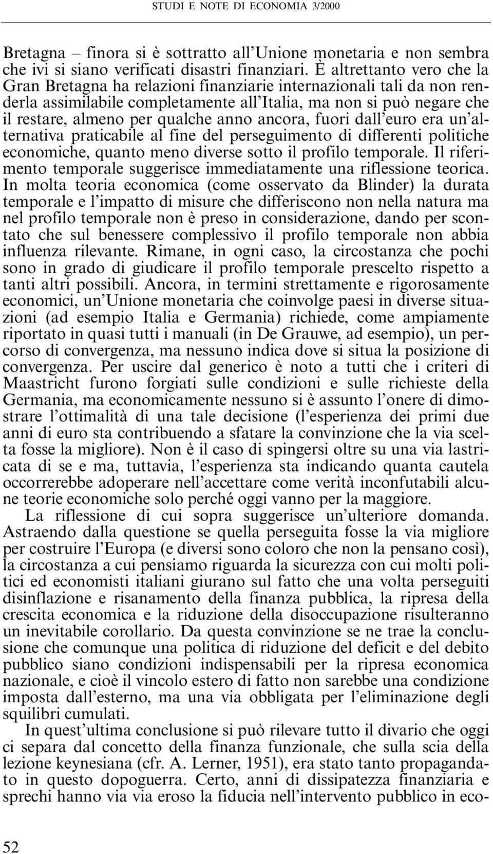 anno ancora, fuori dall euro era un alternativa praticabile al fine del perseguimento di differenti politiche economiche, quanto meno diverse sotto il profilo temporale.