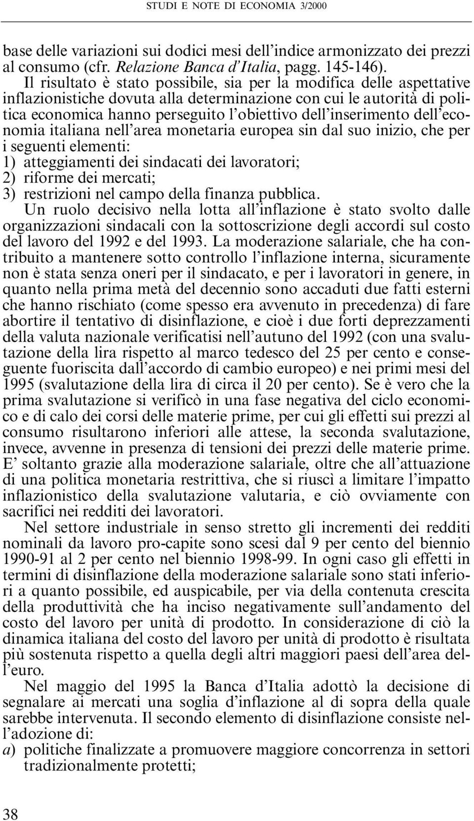 inserimento dell economia italiana nell area monetaria europea sin dal suo inizio, che per i seguenti elementi: 1) atteggiamenti dei sindacati dei lavoratori; 2) riforme dei mercati; 3) restrizioni