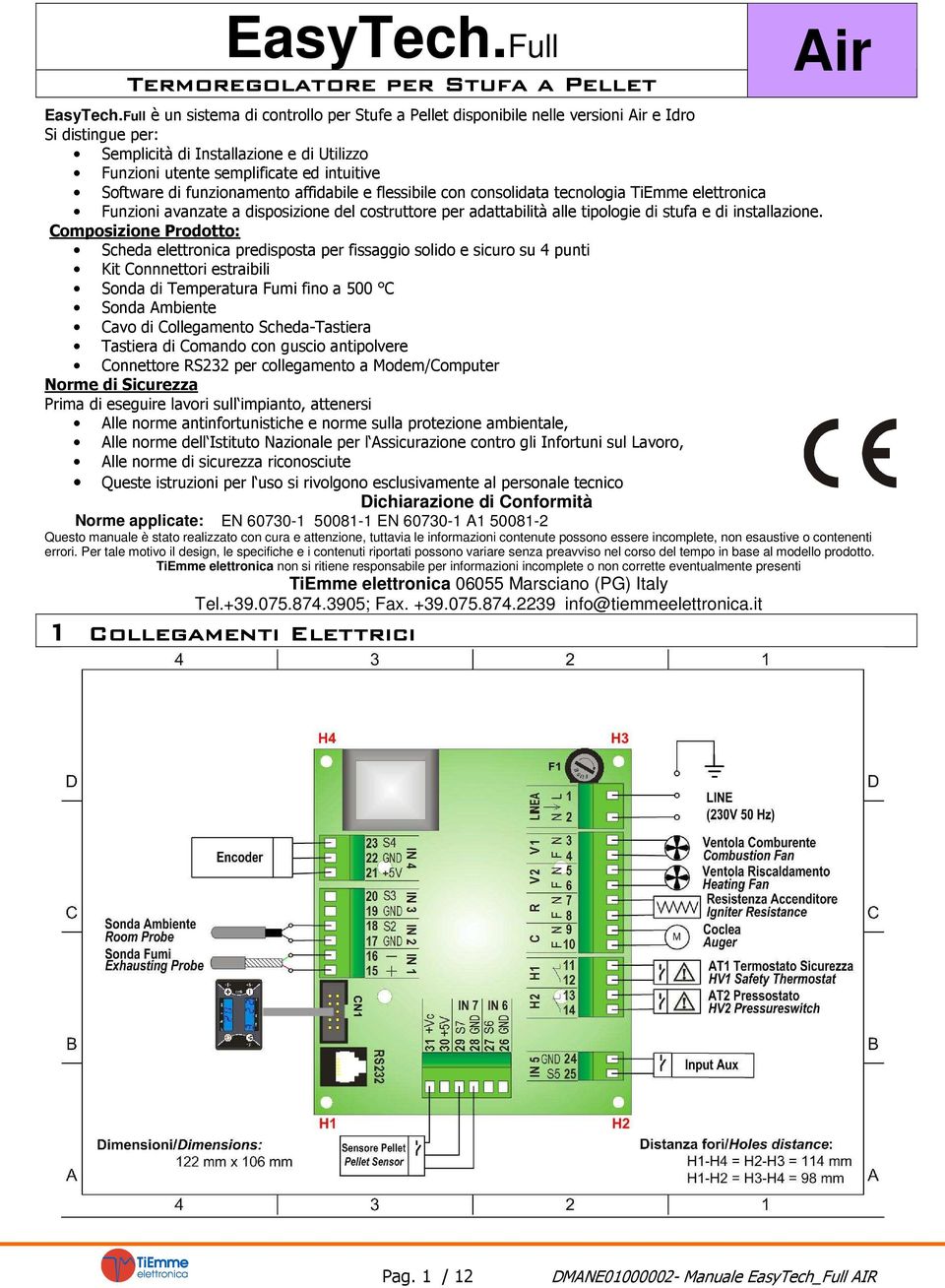 di funzionamento affidabile e flessibile con consolidata tecnologia TiEmme elettronica Funzioni avanzate a disposizione del costruttore per adattabilità alle tipologie di stufa e di installazione.