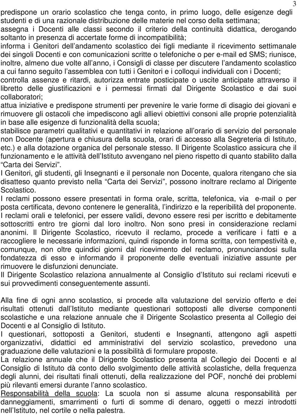 ricevimento settimanale dei singoli Docenti e con comunicazioni scritte o telefoniche o per e-mail ed SMS; riunisce, inoltre, almeno due volte all anno, i Consigli di classe per discutere l andamento