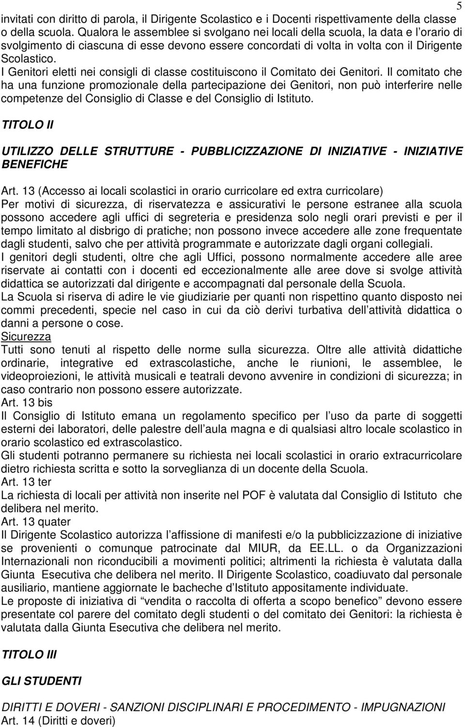 I Genitori eletti nei consigli di classe costituiscono il Comitato dei Genitori.