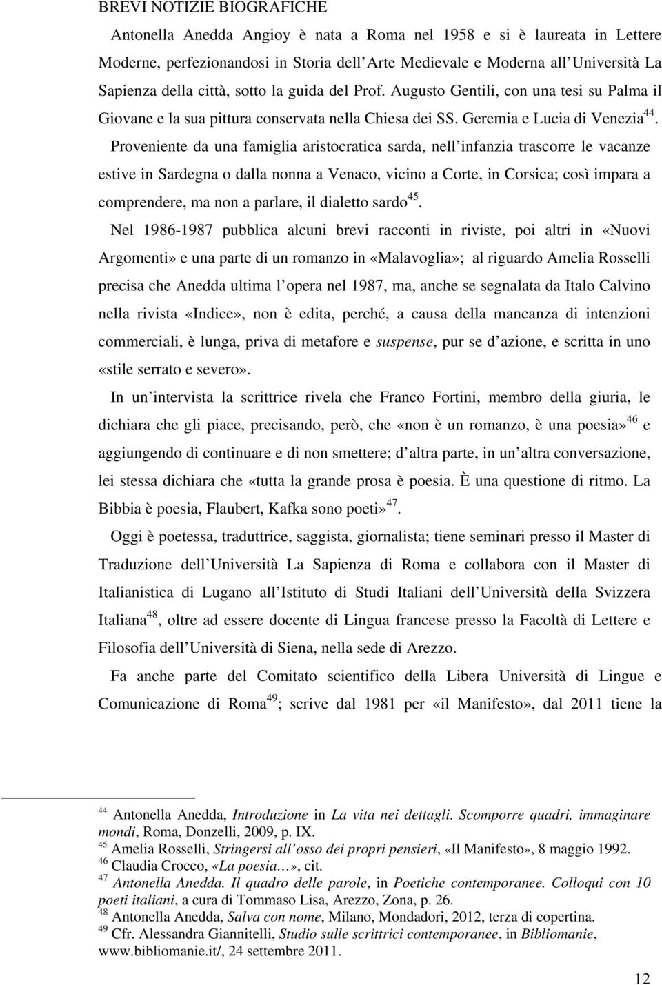 Proveniente da una famiglia aristocratica sarda, nell infanzia trascorre le vacanze estive in Sardegna o dalla nonna a Venaco, vicino a Corte, in Corsica; così impara a comprendere, ma non a parlare,