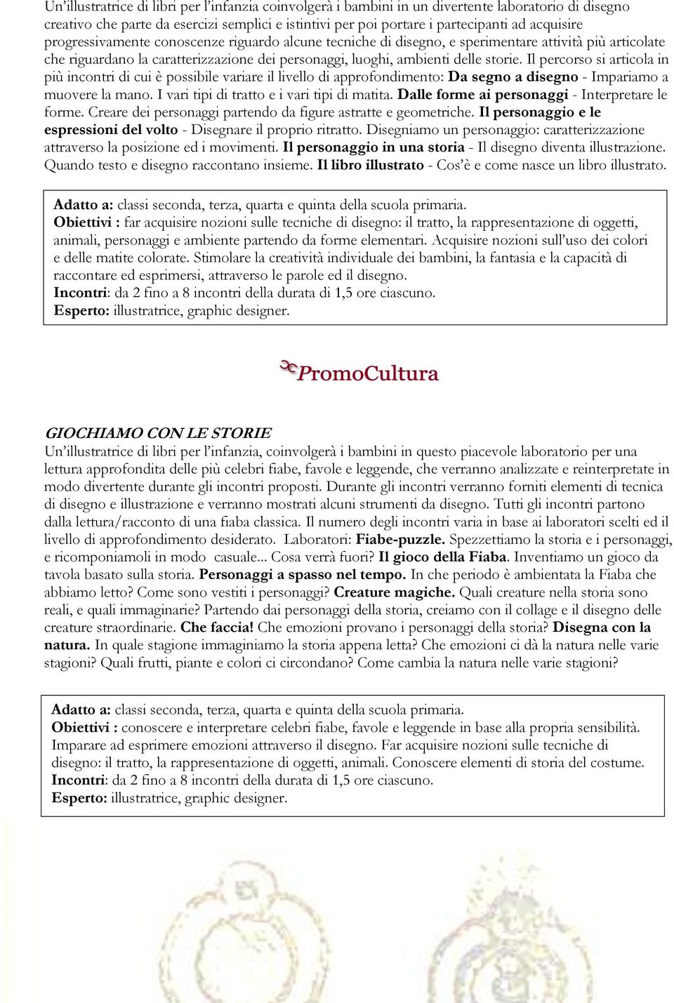 Il percorso si articola in più incontri di cui è possibile variare il livello di approfondimento: Da segno a disegno - Impariamo a muovere la mano. I vari tipi di tratto e i vari tipi di matita.