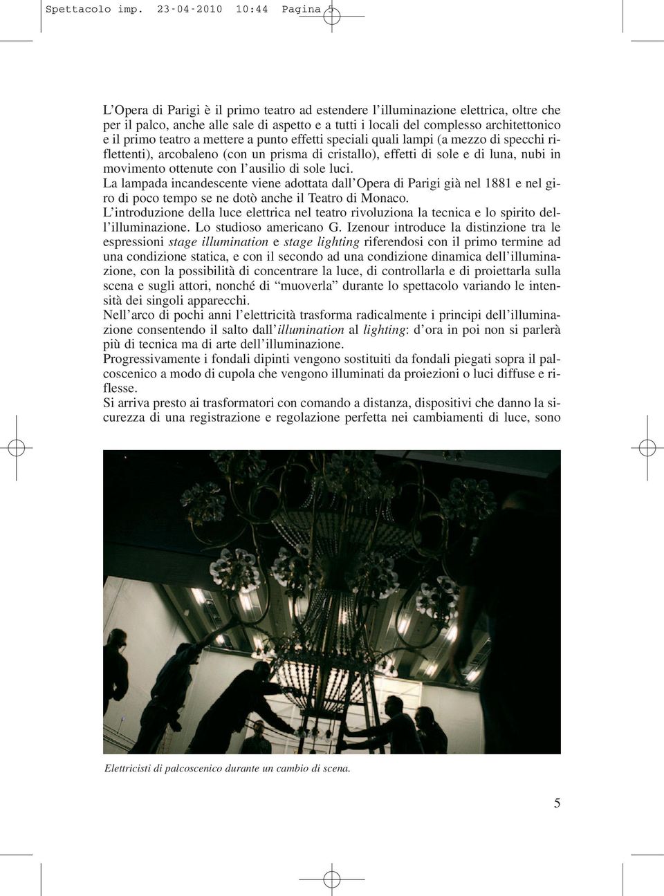 architettonico e il primo teatro a mettere a punto effetti speciali quali lampi (a mezzo di specchi riflettenti), arcobaleno (con un prisma di cristallo), effetti di sole e di luna, nubi in movimento